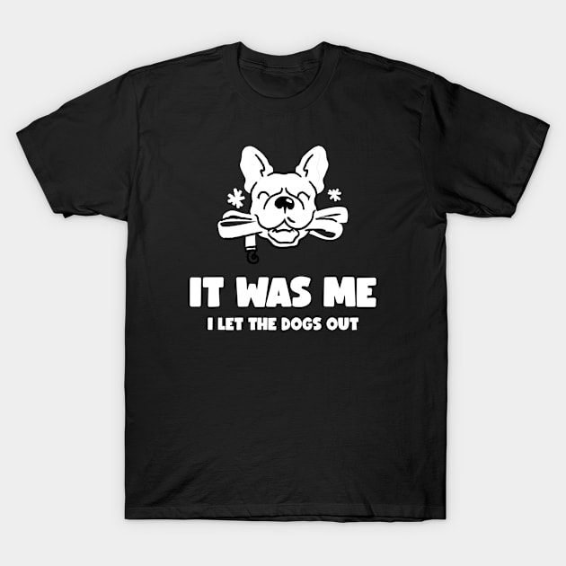 It Was Me - I Let The Dogs Out T-Shirt by OnePresnt